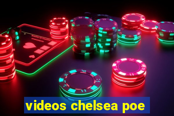 videos chelsea poe